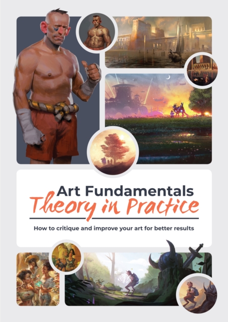 Art Fundamentals: Theory in Practice : How to critique your art for better results, Paperback / softback Book