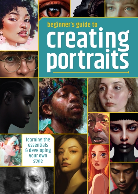 Beginner's Guide to Creating Portraits : Learning the essentials & developing your own style, Paperback / softback Book