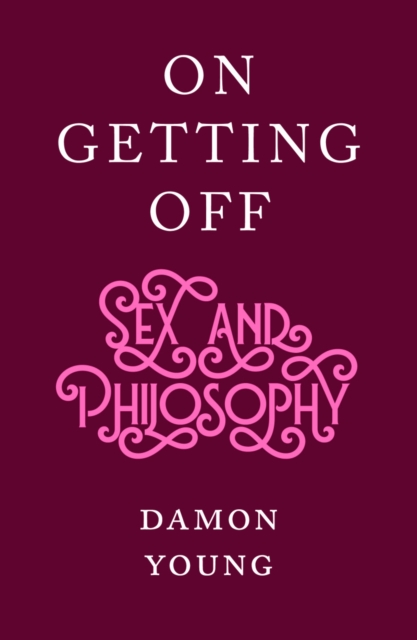 On Getting Off : sex and philosophy, Hardback Book