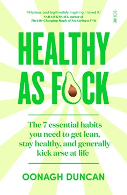 Healthy As F*ck : the 7 essential habits you need to get lean, stay healthy, and generally kick arse at life, Paperback / softback Book