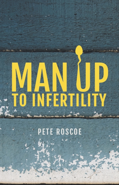 Man Up to Infertility : A Personal and Biblical Journey Through Infertility and Adoption, Paperback / softback Book