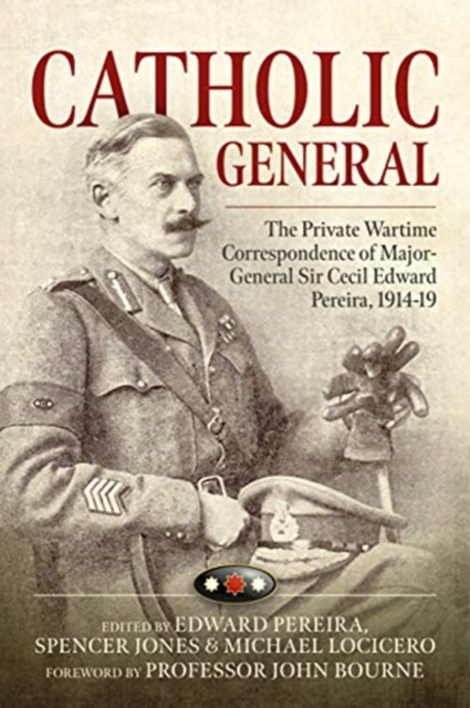 Catholic General : The Private Wartime Correspondence of Major-General Sir Cecil Edward Pereira, 1914-19, Paperback / softback Book