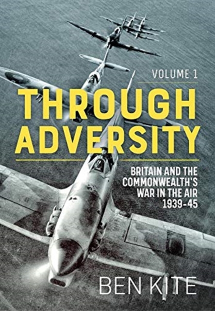 The British and the Commonwealth War in the Air 1939-45, Volume 1 : Through Adversity, Hardback Book