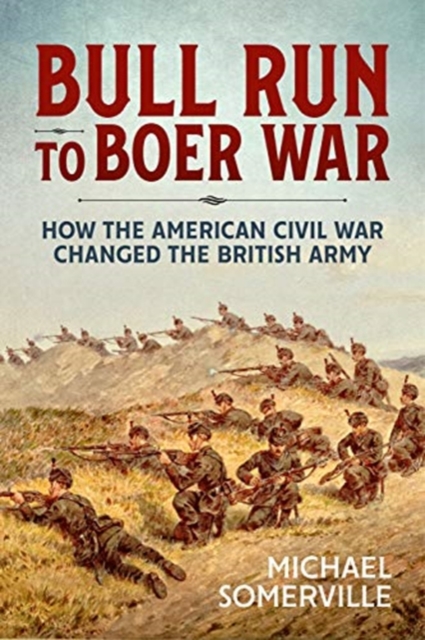 Bull Run to Boer War : How the American Civil War Changed the British Army, Paperback / softback Book