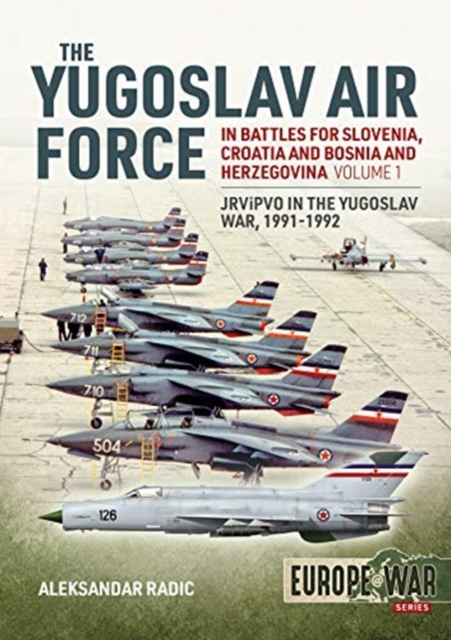 The Yugoslav Air Force in the Battles for Slovenia, Croatia and Bosnia and Herzegovina 1991-92 : Volume 1: Jrvipvo in Yugoslav War, Paperback / softback Book