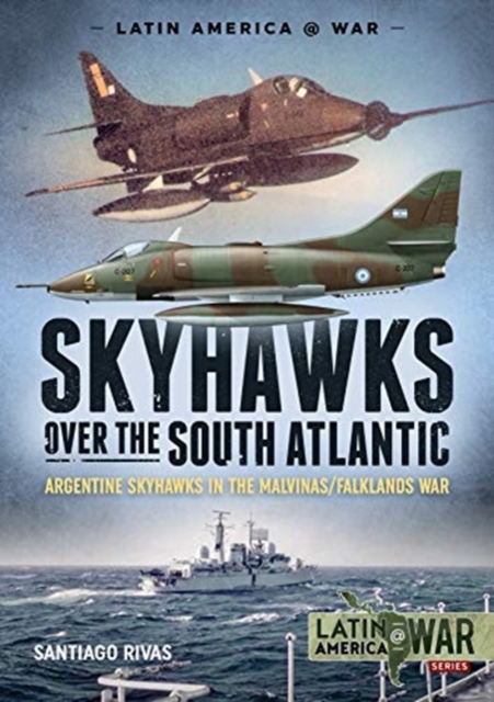 Skyhawks Over the South Atlantic : The Argentine Skyhawks in the Malvinas/Falklands War 1982, Paperback / softback Book