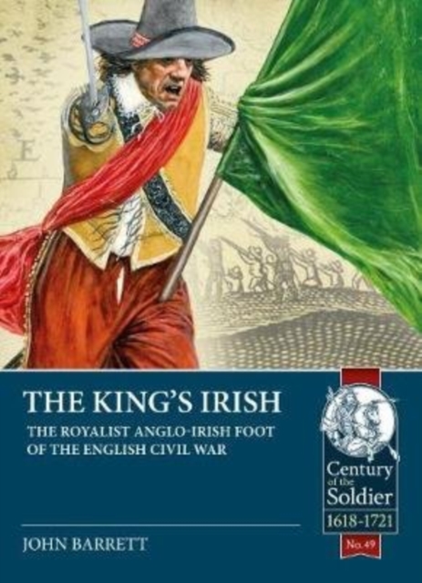 The King's Irish : The Royalist Anglo-Irish Foot of the English Civil War, 1643-1646, Paperback / softback Book