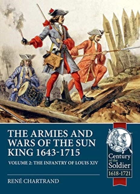 The Armies and Wars of the Sun King 1643-1715. Volume 2 : The Infantry of Louis XIV, Paperback / softback Book