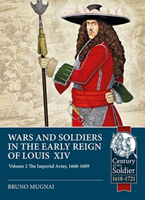 Wars and Soldiers in the Early Reign of Louis XIV Volume 2 : The Imperial Army, 1660-1689, Paperback / softback Book