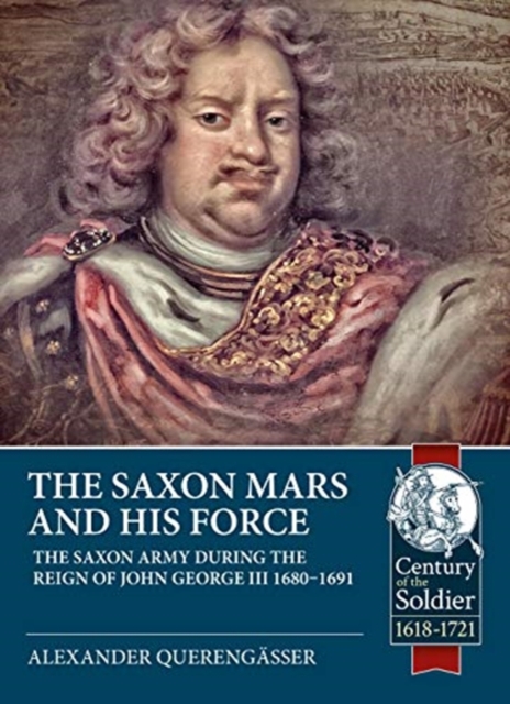 The Saxon Mars and His Force : The Saxon Army During the Reign of John George III 1680 - 1691, Paperback / softback Book