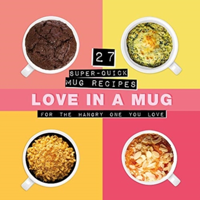 Love In A Mug : 27 Super-Quick Mug Recipes For The Hangry One You Love, Hardback Book