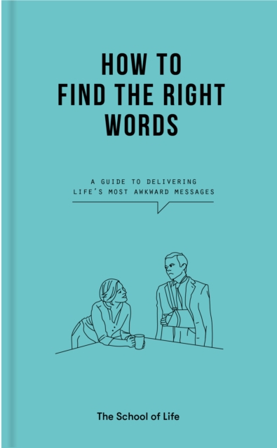 How to Find the Right Words : A guide to delivering life's most awkward messages, EPUB eBook