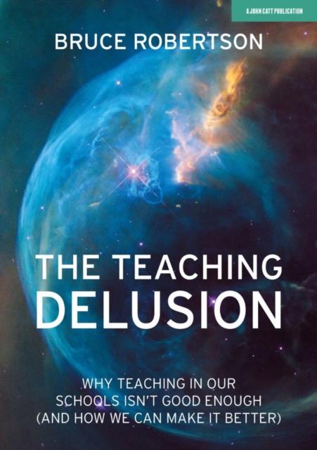 The Teaching Delusion : Why teaching in our classrooms and schools isn't good enough  (and how we can make it better), Paperback / softback Book