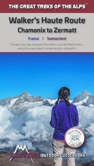 Walkers's Haute Route: Chamonix to Zermatt : The epic journey between Mont Blanc and the Matterhorn, Paperback / softback Book