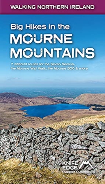 Big Hikes in the Mourne Mountains : 7 different routes for the Seven Sevens, the Mourne Wall Walk, the Mourne 500 & more, Paperback / softback Book
