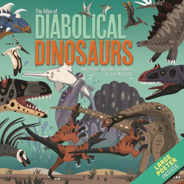 The Atlas of Diabolical Dinosaurs : and other Amazing Creatures of the Mesozoic, Hardback Book