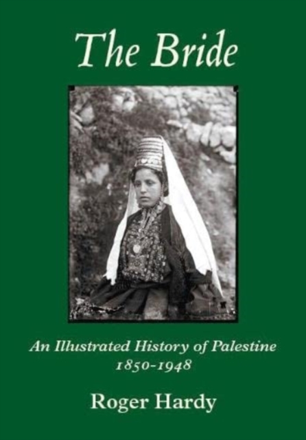 The Bride : An Illustrated History of Palestine 1850-1948, Hardback Book