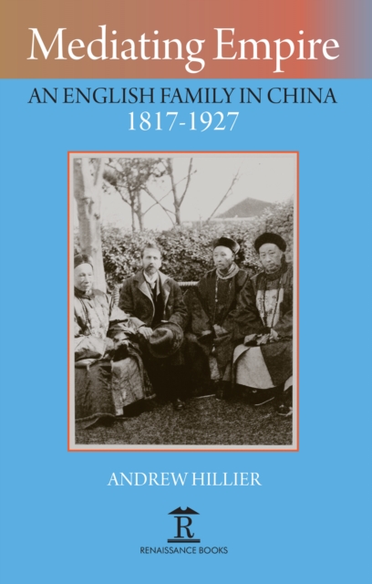 Mediating Empire : An English Family in China, 1817-1927, Hardback Book