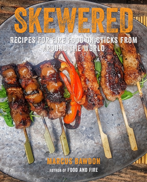 Skewered : Recipes for Fire Food on Sticks from Around the World, Hardback Book