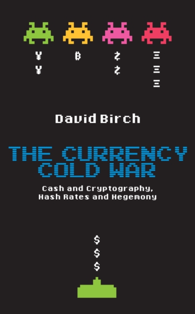 The Currency Cold War: Cash and Cryptography, Hash Rates and Hegemony, PDF eBook