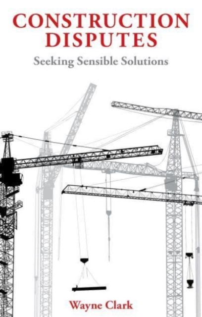 Construction Disputes : Seeking Sensible Solutions, Hardback Book