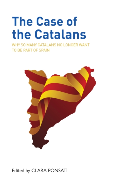 The Case of the Catalans : Why So Many Catalans No Longer Want to be a Part of Spain, Paperback / softback Book