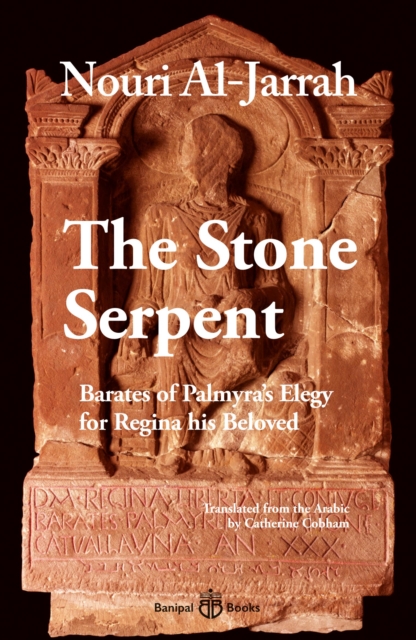 The Stone Serpent : Barates of Palmyra's Elegy for Regina his Beloved, Paperback / softback Book