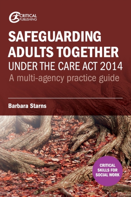 Safeguarding Adults Together under the Care Act 2014 : A multi-agency practice guide, Paperback / softback Book