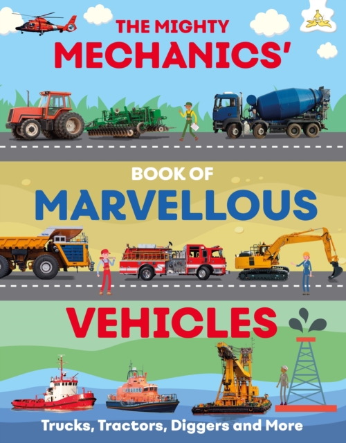 The Mighty Mechanics Guide to Marvelous Vehicles : Trucks, Tractors, Diggers and More, Paperback / softback Book