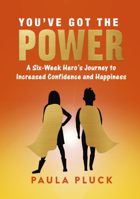You've Got The Power : A Six-Week Hero's Journey to Increased Confidence and Happiness, Paperback / softback Book