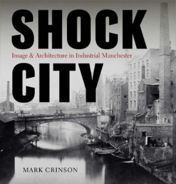 Shock City : Image and Architecture in Industrial Manchester, Hardback Book