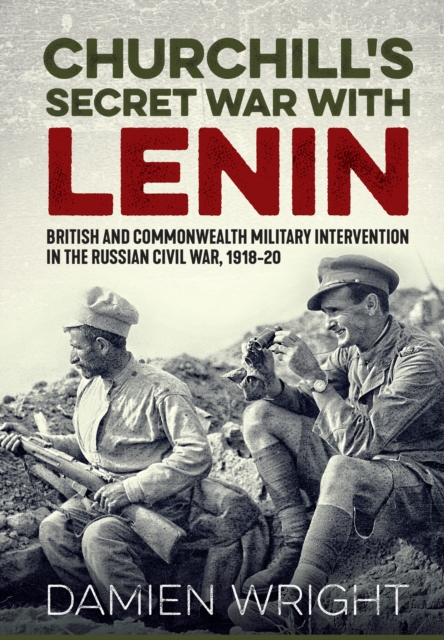 Churchill's Secret War With Lenin : British and Commonwealth Military Intervention in the Russian Civil War, 1918-20, EPUB eBook