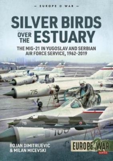 Silver Birds Over the Estuary : The Mig-21 in Yugoslav and Serbian Air Force Service, 1962-2019, Paperback / softback Book