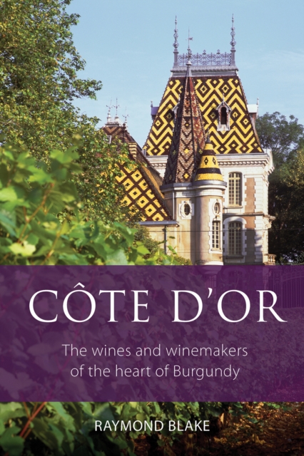 Cote d'Or : The Wines and Winemakers of the Heart of Burgundy, Paperback / softback Book