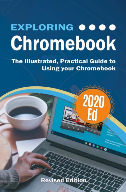 Exploring Chromebook 2020 Edition : The Illustrated, Practical Guide to using Chromebook, EPUB eBook
