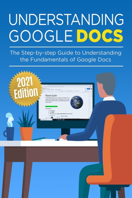 Understanding Google Docs : The Step-by-step Guide to Understanding the Fundamentals of Google Docs, EPUB eBook