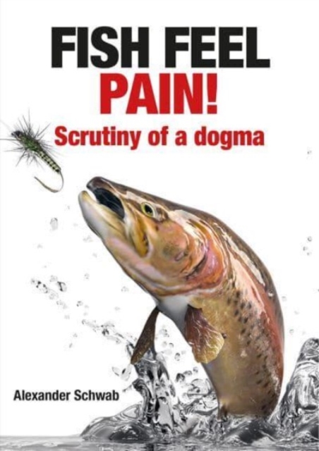 Fish Feel Pain! : Scrutiny of a Dogma, Paperback / softback Book