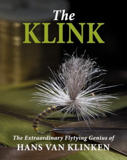 The Klink : The Extraordinary Flytying Genius of Hans van Klinken, Hardback Book