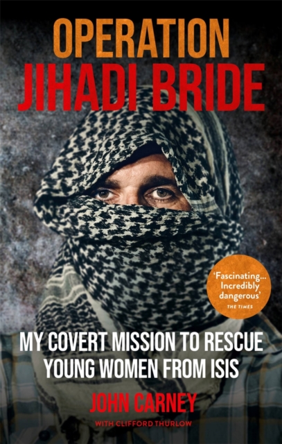 Operation Jihadi Bride : My Covert Mission to Rescue Young Women from ISIS - The Incredible True Story, Paperback / softback Book