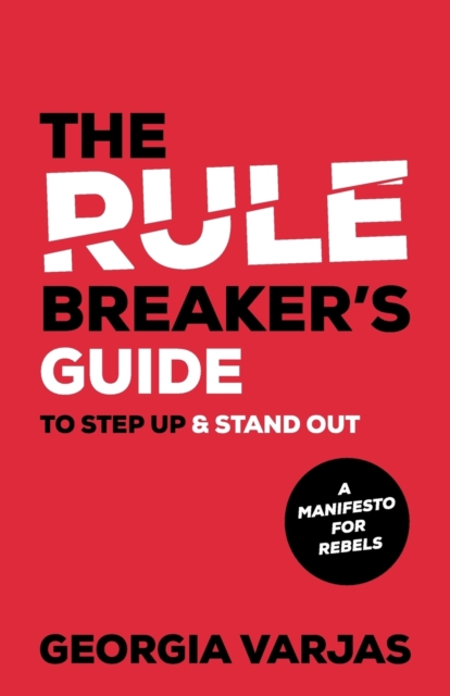 The Rule Breaker’s Guide To Step Up & Stand Out : A Manifesto for Rebels, Paperback / softback Book