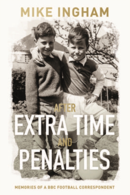 After Extra Time and Penalties: Memories of a BBC Football Correspondent, Paperback / softback Book