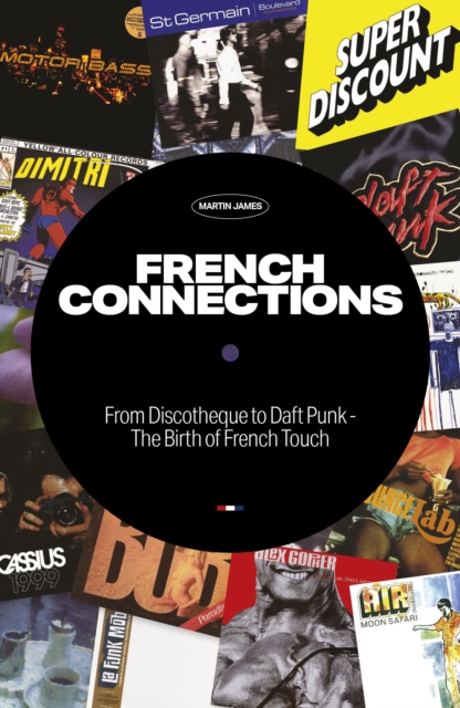 French Connections : From Discotheque to Daft Punk - The Birth of French Touch, EPUB eBook