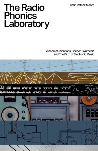The Radio Phonics Laboratory : Telecommunications, Speech Synthesis & The Birth of Electronic Music, Paperback / softback Book