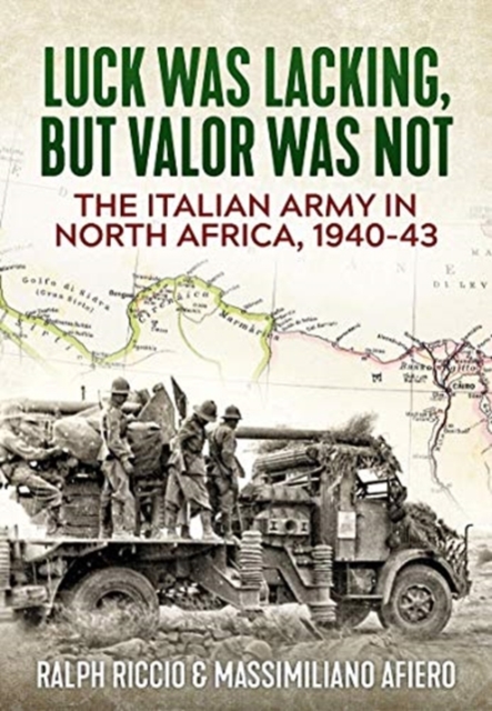 The Italian Army in North Africa, 1940-43 : Luck Was Lacking, but Valor Was Not, Hardback Book