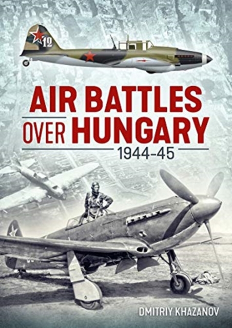 Air Battles Over Hungary 1944-45, Paperback / softback Book