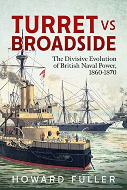 Turret versus Broadside : An Anatomy of British Naval Prestige, Revolution and Disaster 1860-1870, Paperback / softback Book