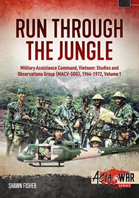 Run Through the Jungle : Military Assistance Command, Vietnam: Studies and Observations Group (Macv-Sog), 1964-1972, Volume 1, Paperback / softback Book