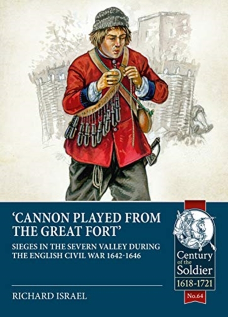 Cannon Played from the Great Fort : Sieges in the Severn Valley During the English Civil War 1642-1646, Paperback / softback Book