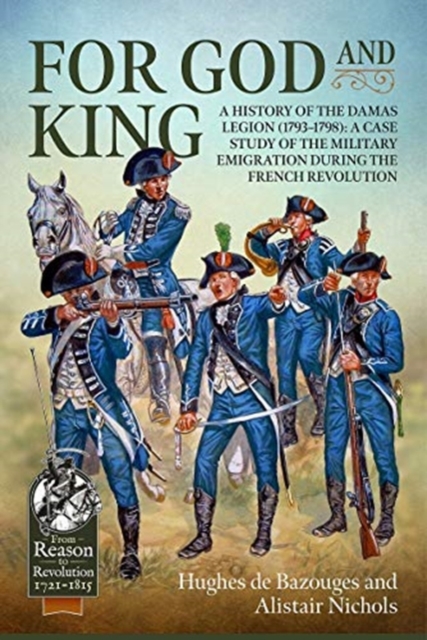 For God and King : A History of the Damas Legion (1793-1798): a Case Study of the Military Emigration During the French Revolution, Paperback / softback Book
