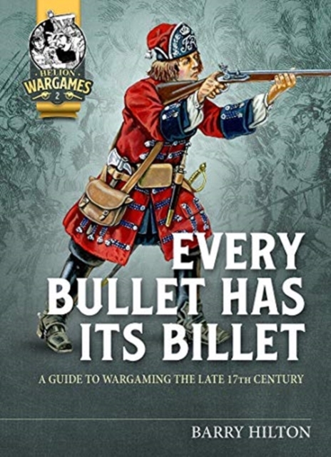 Every Bullet Has its Billet : A Guide to Wargaming the Late 17th Century, Paperback / softback Book